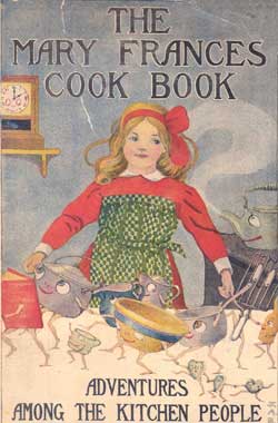 The Mary Frances Cook Book; Or, Adventures Among the Kitchen People, By Jane Earyre Fryer; Full Page Illustrations By Margaret G. Hays, Other Illustrations By Jane Allen Boyer. Philadelphia, The John C. Winston Co., 1912