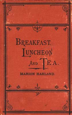 Breakfast, Luncheon, and Tea by Marion Harland (Mary Virginia Terhune) New York: Scribner, Armstrong & Co., 1875