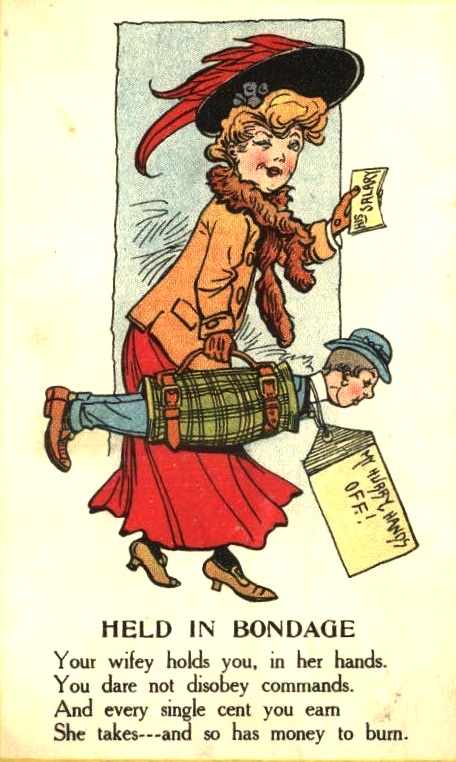 bondage In 1910s, an anonymous postcard might berate a couple, if the woman were perceived as dominating the man. The same sort of arguments were made against women's suffrage.