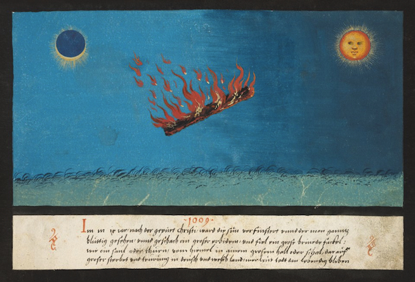 Fol35 "In the year 1009 A.D., the sun went dark and the moon was seen all blood-red and a great earthquake struck and there fell from the sky with a loud and crashing noise a huge burning torch like a column or a tower. This was followed by the death of many people and famine throughout Germany and Italy. More people died than remained alive."