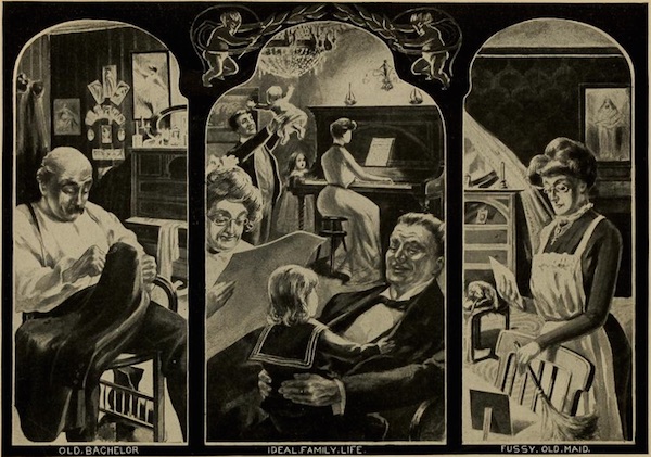 The frontispiece by J.A. Hertel for the 1903 book "Social Purity, or The Life of the Home and Nation" compares the lonely Old Bachelor and Fussy Old Maid with the happy Ideal Family Life. (Via Open Library at the Internet Archive)