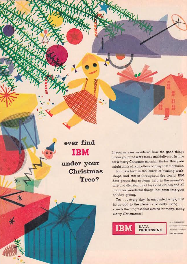 But what about Santa? "If you've ever wondered how the good things under your tree were made and delivered in time for a merry Christmas morning, the last thing you might think of is a battery of busy IBM machines," reads a 1960s ad for IBM. (From Mid-Century Christmas, reprint Courtesy of International Business Machines Corporation, International Business Machines Corporation.)